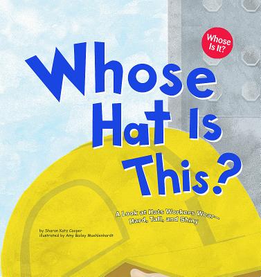 Whose Hat Is This?: A Look at Hats Workers Wear - Hard, Tall, and Shiny (Whose Is It?: Community Workers) Cover Image