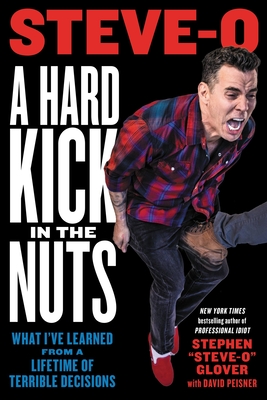 A Hard Kick in the Nuts: What I've Learned from a Lifetime of Terrible Decisions By Stephen Steve-O Glover, David Peisner (With) Cover Image