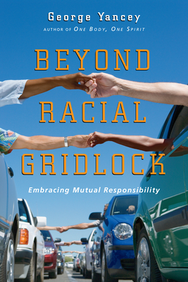 Beyond Racial Gridlock: Embracing Mutual Responsibility By George Yancey Cover Image