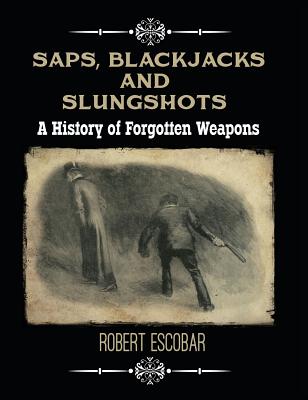 Saps, Blackjacks and Slungshots: A History of Forgotten Weapons Cover Image