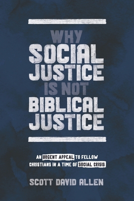 Why Social Justice Is Not Biblical Justice: An Urgent Appeal to Fellow Christians in a Time of Social Crisis Cover Image