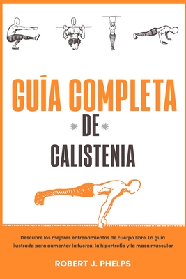 Guía completa de calistenia: descubre los mejores entrenamientos de cuerpo libre. La guía ilustrada para aumentar la fuerza, la hipertrofia y la ma Cover Image