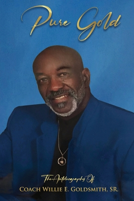 Pure Gold: The Autobiography Of Coach Willie E. Goldsmith, Sr. Cover Image