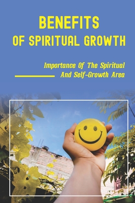 Benefits Of Spiritual Growth: Importance Of The Spiritual And Self-Growth Area: Guide To Prosperity Book Cover Image