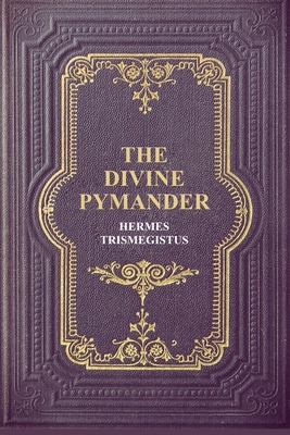 The Divine Pymander By Hermes Trismegistus, John Everard (Translator) Cover Image