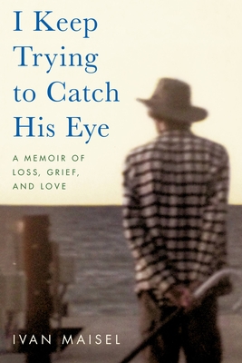 I Keep Trying to Catch His Eye: A Memoir of Loss, Grief, and Love By Ivan Maisel Cover Image
