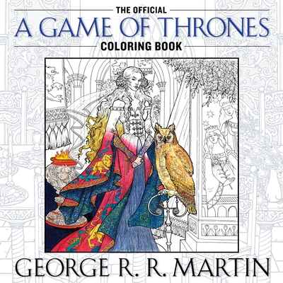 The Official A Game of Thrones Coloring Book: An Adult Coloring Book (A Song of Ice and Fire) By George R. R. Martin Cover Image