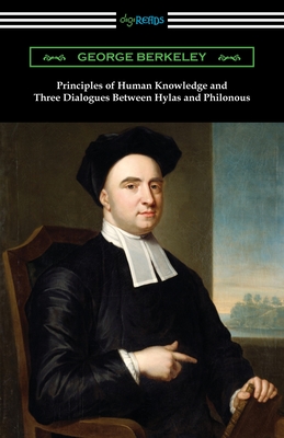 Principles of Human Knowledge and Three Dialogues Between Hylas and Philonous By George Berkeley Cover Image