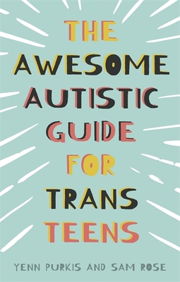 The Awesome Autistic Guide for Trans Teens By Yenn Purkis, Sam Rose, Glynn Masterman (Illustrator) Cover Image