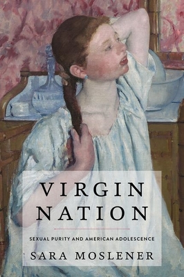 Virgin Nation: Sexual Purity and American Adolescence By Sara Moslener Cover Image