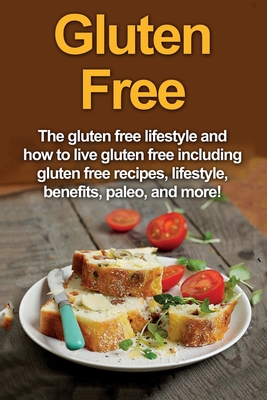 Gluten Free: The gluten free lifestyle and how to live gluten free ...