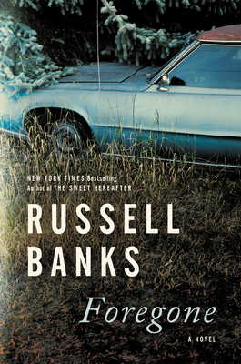 Foregone: A Novel By Russell Banks Cover Image