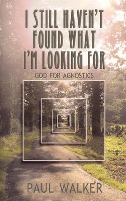 I Still Haven't Found What I'm Looking for: God for Agnostics Cover Image