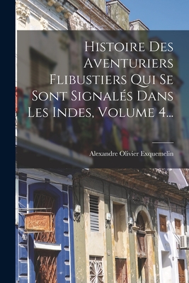 Histoire Des Aventuriers Flibustiers Qui Se Sont Signalés Dans Les Indes, Volume 4... Cover Image