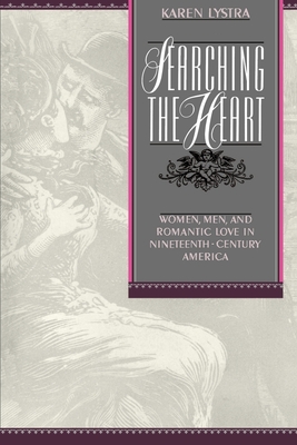 Searching the Heart: Women, Men, and Romantic Love in Nineteenth-Century America By Karen Lystra Cover Image