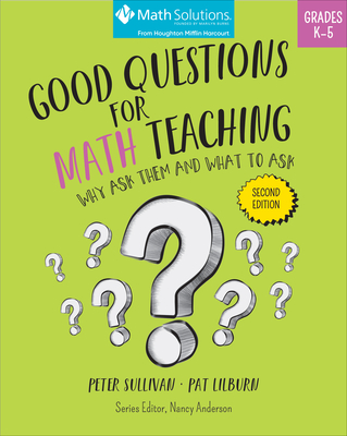 Good Questions for Math Teaching: Why Ask Them and What to Ask, Grades K–5, Second Edition