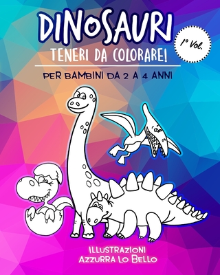 Dinosauri Teneri da Colorare! Per bambini da 2 a 4 anni: Libro da