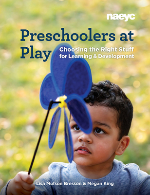 Preschoolers at Play: Choosing the Right Stuff for Learning and Development By Lisa Mufson Bresson, Megan King Cover Image