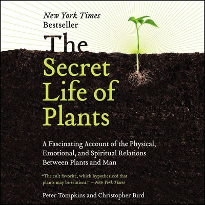 The Secret Life of Plants: A Fascinating Account of the Physical, Emotional, and Spiritual Relations Between Plants and Man By Peter Tompkins, Christopher Bird, D. Michael Hope (Read by) Cover Image