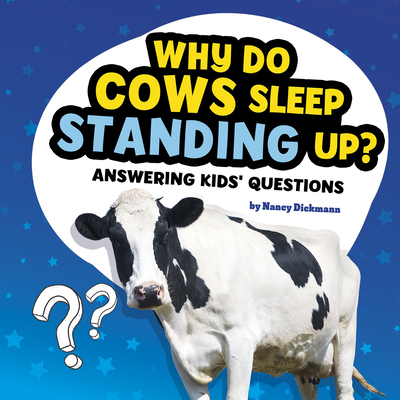 Why Do Cows Sleep Standing Up?: Answering Kids' Questions (Questions and Answers about Animals)
