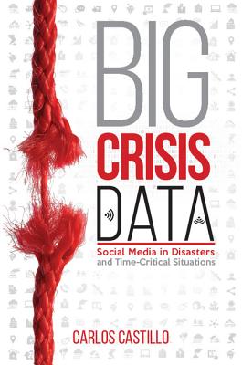 Big Crisis Data: Social Media in Disasters and Time-Critical Situations By Carlos Castillo Cover Image