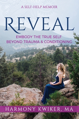Reveal: Embody the True Self Beyond Trauma and Conditioning