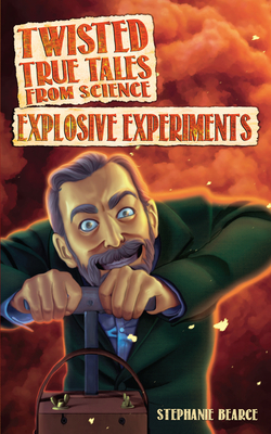 Twisted True Tales from Science: Explosive Experiments Cover Image