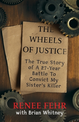 The Wheels Of Justice: The True Story Of A 27-Year Battle To Convict My Sister's Killer Cover Image