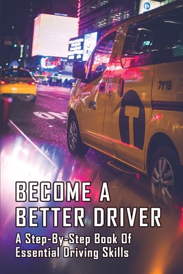 Become A Better Driver: A Step-By-Step Book Of Essential Driving Skills: Driving For Dummies Cover Image