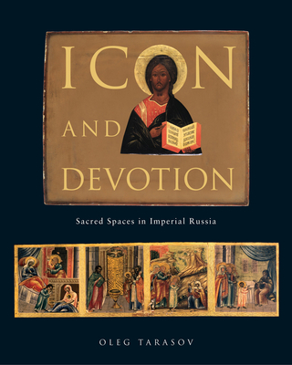 Icon and Devotion: Sacred Spaces in Imperial Russia Cover Image