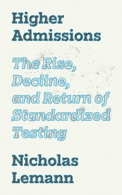 Higher Admissions: The Rise and Fall of Standardized Testing (Our Compelling Interests #7) Cover Image