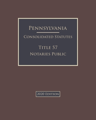 Pennsylvania Consolidated Statutes Title 57 Notaries Public 2020 Edition Cover Image