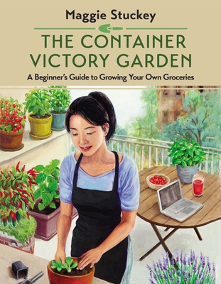The Container Victory Garden: A Beginner's Guide to Growing Your Own Groceries By Maggie Stuckey Cover Image