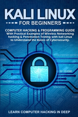 Kali Linux For Beginners: Computer Hacking & Programming Guide With Practical Examples Of Wireless Networking Hacking & Penetration Testing With Cover Image