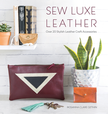 Sew Luxe Leather: Over 20 Stylish Leather Craft Accessories Cover Image