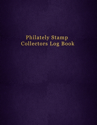 Philately Stamp Collectors Log Book: Tracking and organising postage stamps - Logbook for documenting and record keeping for philatelist enthusiasts Cover Image