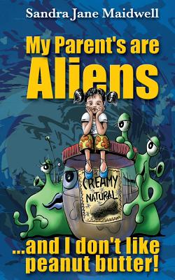 My Parents Are Aliens And I Don't Like Peanut Butter! By Olivier Grolleau (Illustrator), Sandra Jane Maidwell Cover Image