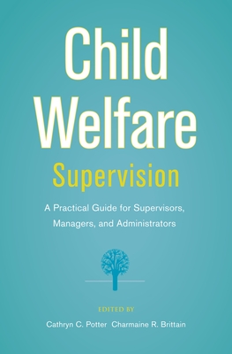 Child Welfare Supervision: A Practical Guide for Supervisors, Managers, and Administrators Cover Image