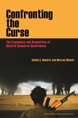 Confronting the Curse: The Economics and Geopolitics of Natural Resource Governance (Policy Analyses in International Economics) By Cullen Hendrix, Marcus Noland Cover Image