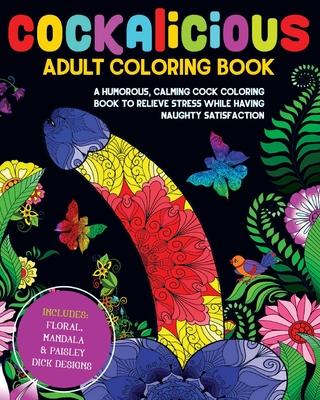 Download Cockalicious Adult Coloring Book A Humorous Calming Cock Coloring Book To Relieve Stress While Having Naughty Satisfaction Includes Floral Mandala Paperback The Elliott Bay Book Company