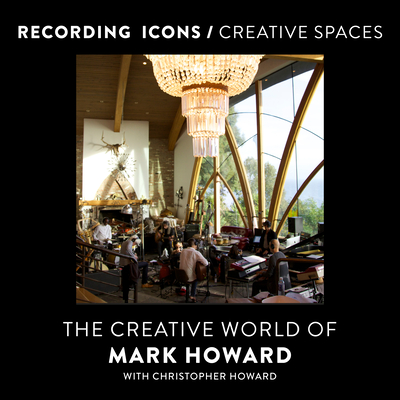 Recording Icons / Creative Spaces: The Creative World of Mark Howard Cover Image