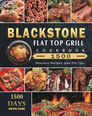 Blackstone Flat Top Grill Cookbook 1500: 1500 Days Delicious Recipes, plus Pro Tips By Kevin Cage Cover Image