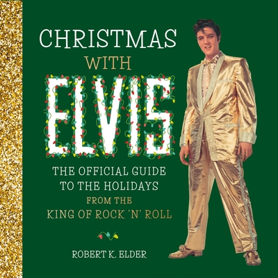 Christmas with Elvis: The Official Guide to the Holidays from the King of Rock ’n’ Roll By Robert K. Elder Cover Image