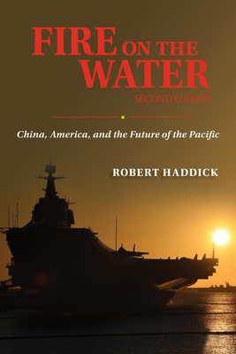 Fire on the Water, Second Edition: China, America, and the Future of the Pacific By Robert J. Haddick Cover Image