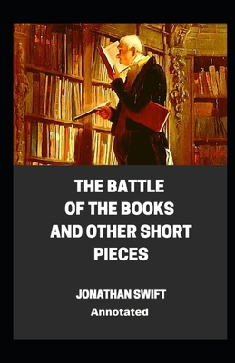 The Battle of the Books and other Short Pieces Annotated By Jonathan Swift Cover Image