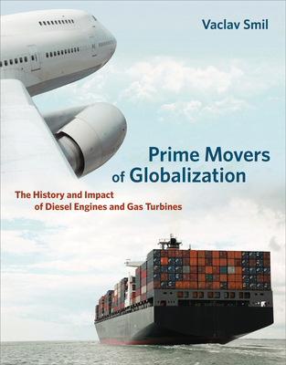 Prime Movers of Globalization: The History and Impact of Diesel Engines and Gas Turbines