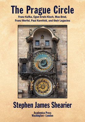 The Prague Circle: Franz Kafka, Egon Erwin Kisch, Max Brod, Franz Werfel, Paul Kornfeld, and Their Legacies By Stephen Shearier Cover Image