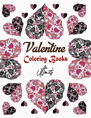 Valentine Coloring Books Ultimate: valentine's day coloring book for teen & adults, cute & fun love filled images, sweet, heart, flowers and more. Gif By Jessica Leroy Cover Image