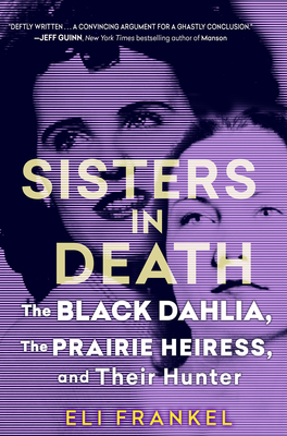 Sisters in Death: The Black Dahlia, the Prairie Heiress, and Their Hunter By Eli Frankel Cover Image