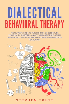 Dialectical Behavioral Therapy: The Ultimate Guide to Take Control of Borderline Personality Disorders, Anxiety and Addictions; Learn Mindfulness, Int Cover Image